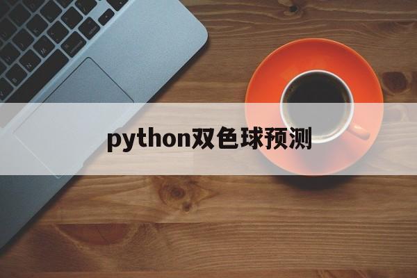 python双色球预测(python爬虫预测双色球)